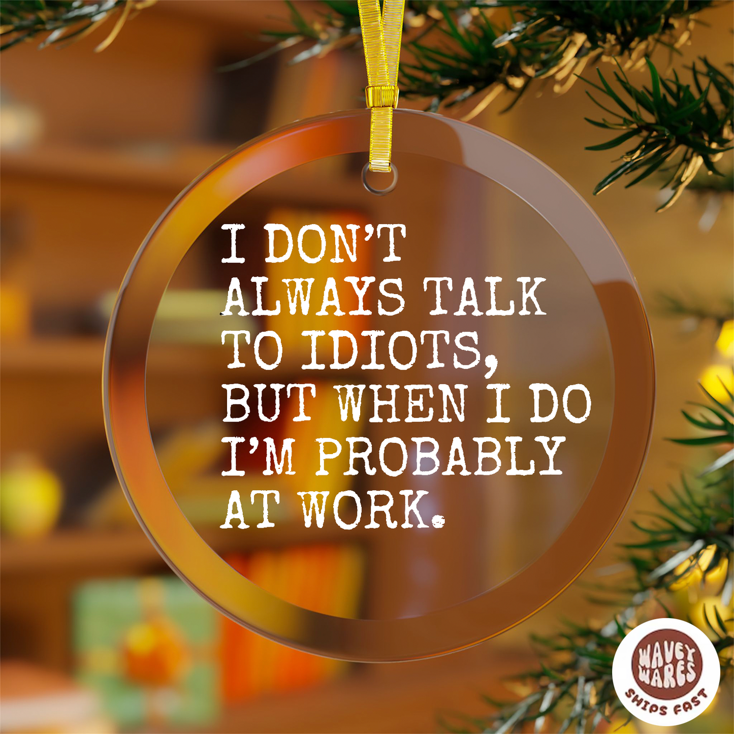 I Don't Always Talk To Idiots Funny Ornament
