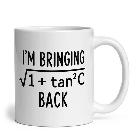 I'm Bringing Sqrt (1+tan2C) Back Funny Math Mug