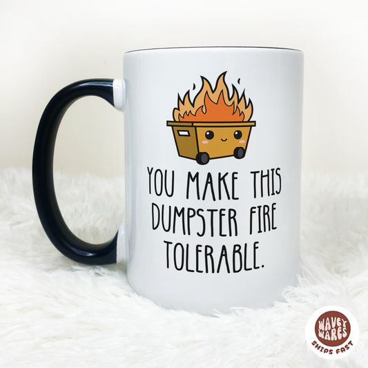 You Make This Dumpster Fire Tolerable Coffee Mug