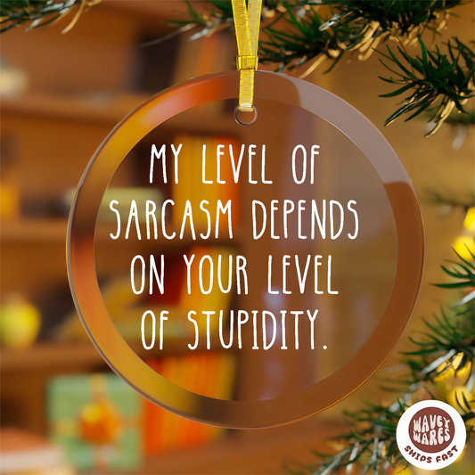 My Level of Sarcasm Depends On Your Level Of Stupidity Ornament