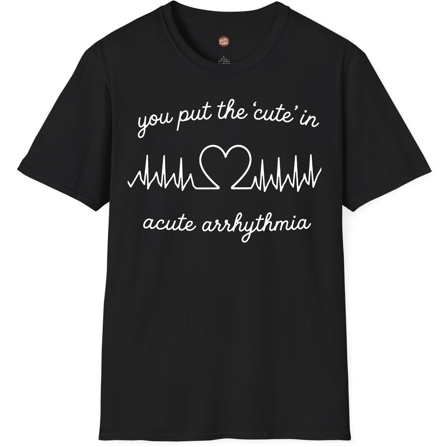 You Put The Cute In Acute Arrhythmia T-Shirt