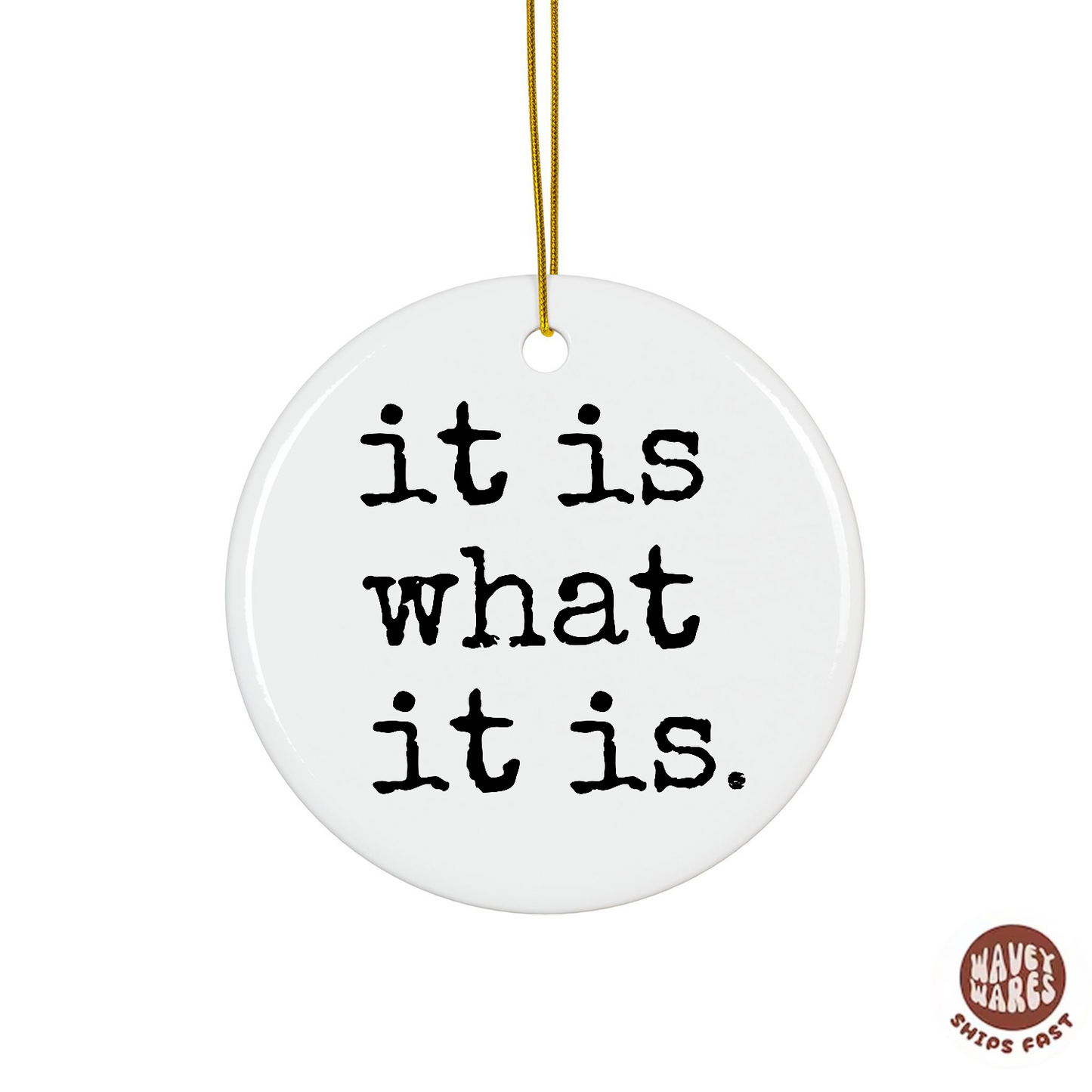 It Is What It Is Ornament