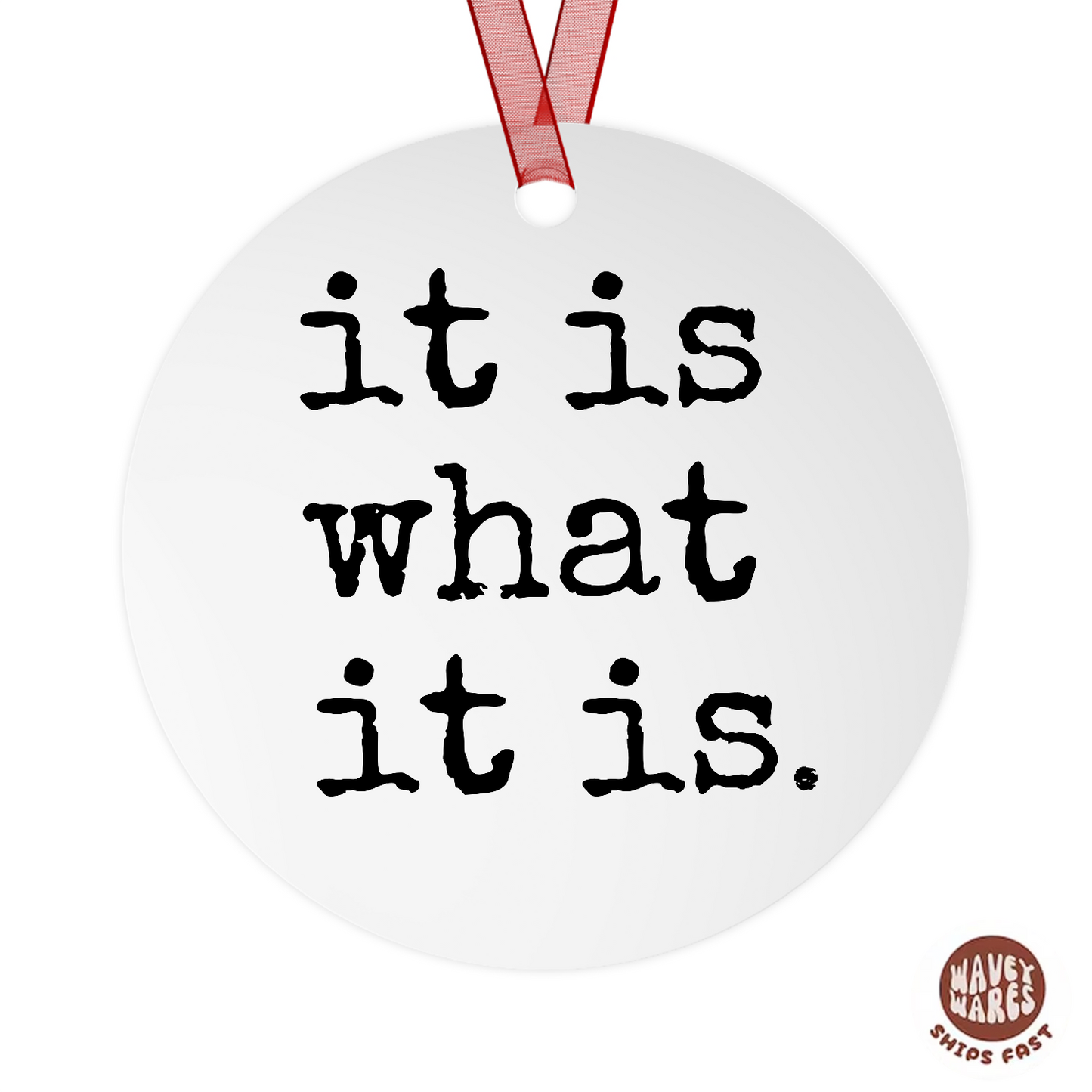 It Is What It Is Ornament