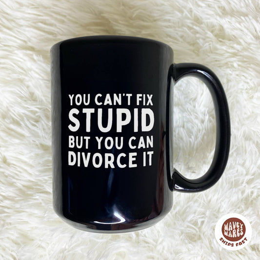 You Can't Fix Stupid But You Can Divorce It Black Mug