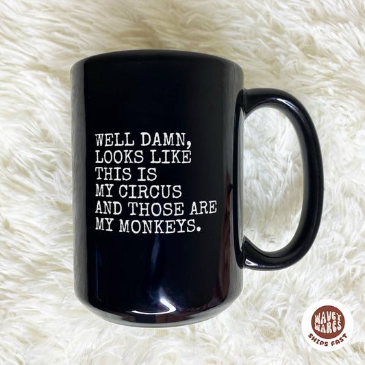 Well Damn, Looks Like This Is My Circus And Those Are My Monkeys Black Mug