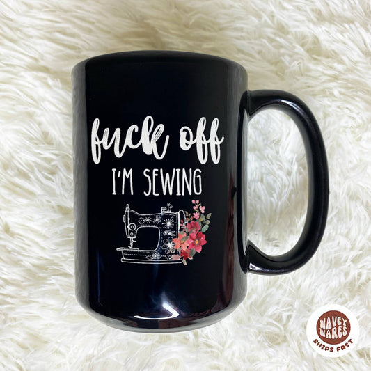 Fuck Off I'm Sewing Black Mug