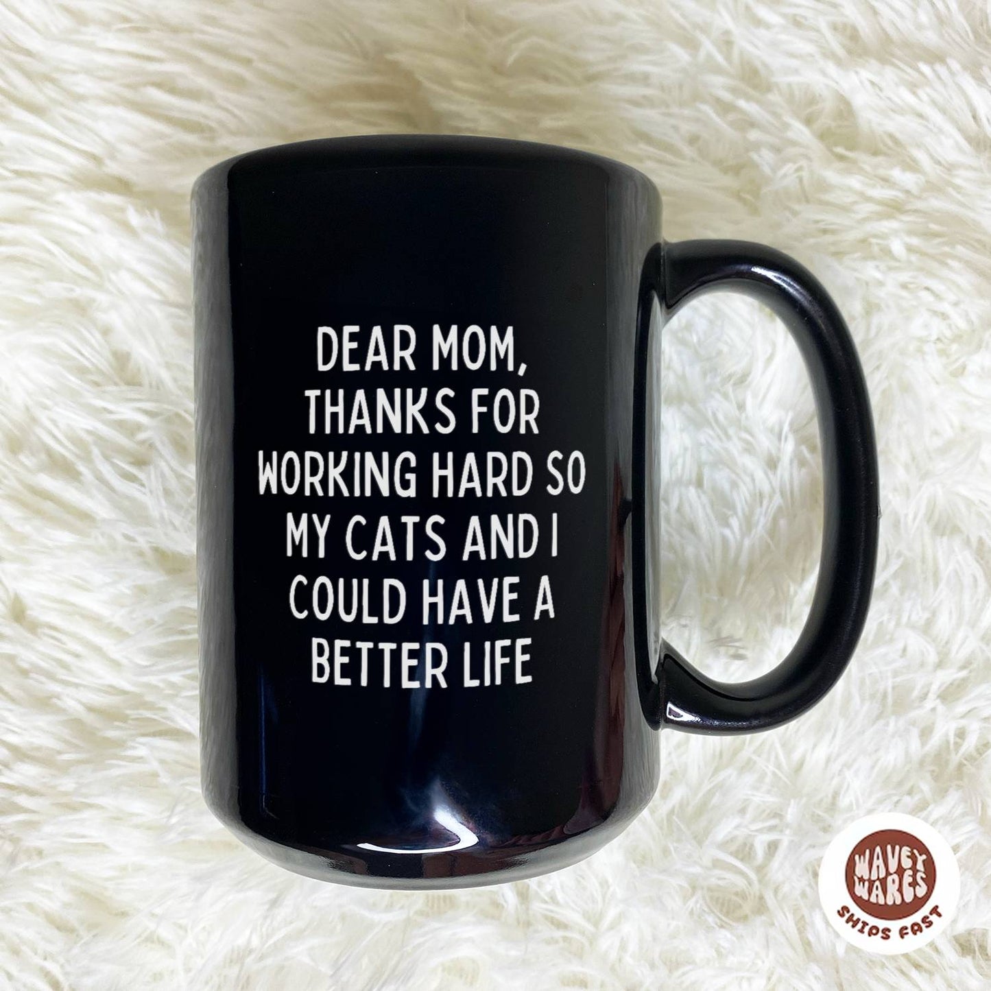 Dear Mom, Thanks For Working Hard So My Cats And I Could Have A Better Life Black Mug