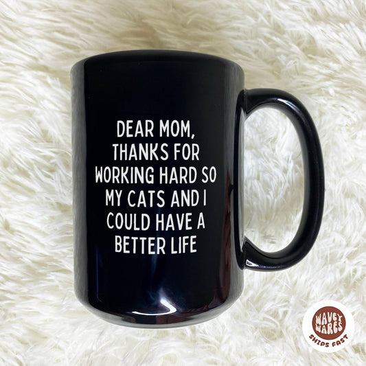 Dear Mom, Thanks For Working Hard So My Cats And I Could Have A Better Life Black Mug