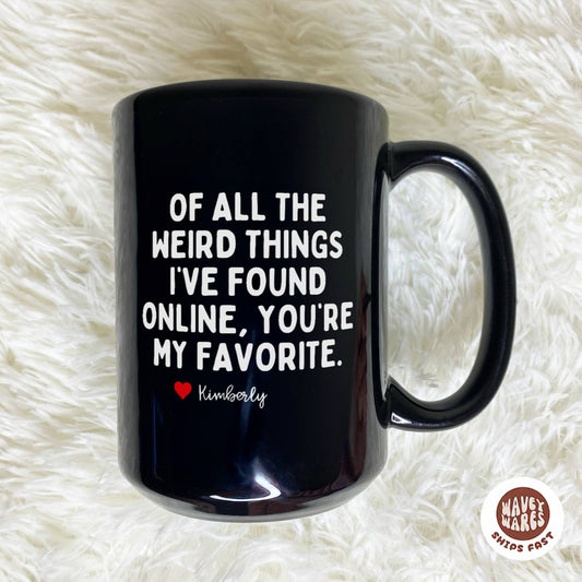 Of All The Weird Things I've Found Online You're My Favorite Personalized Black Mug