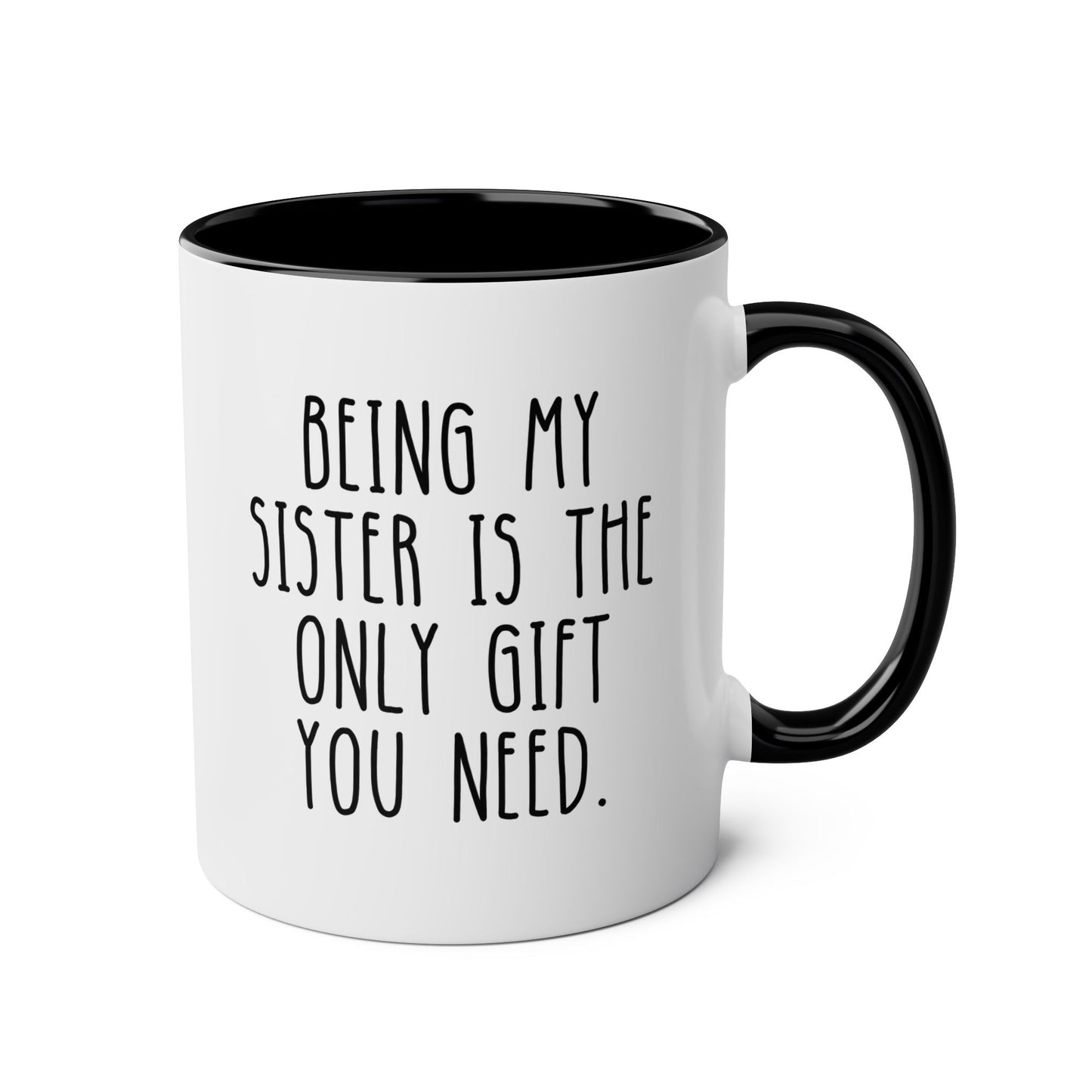 Being My Sister Is The Only Gift You Need 11oz white with black accent funny large coffee mug gift for sis from brother bro sibling birthday Christmas occasion waveywares wavey wares wavywares wavy wares