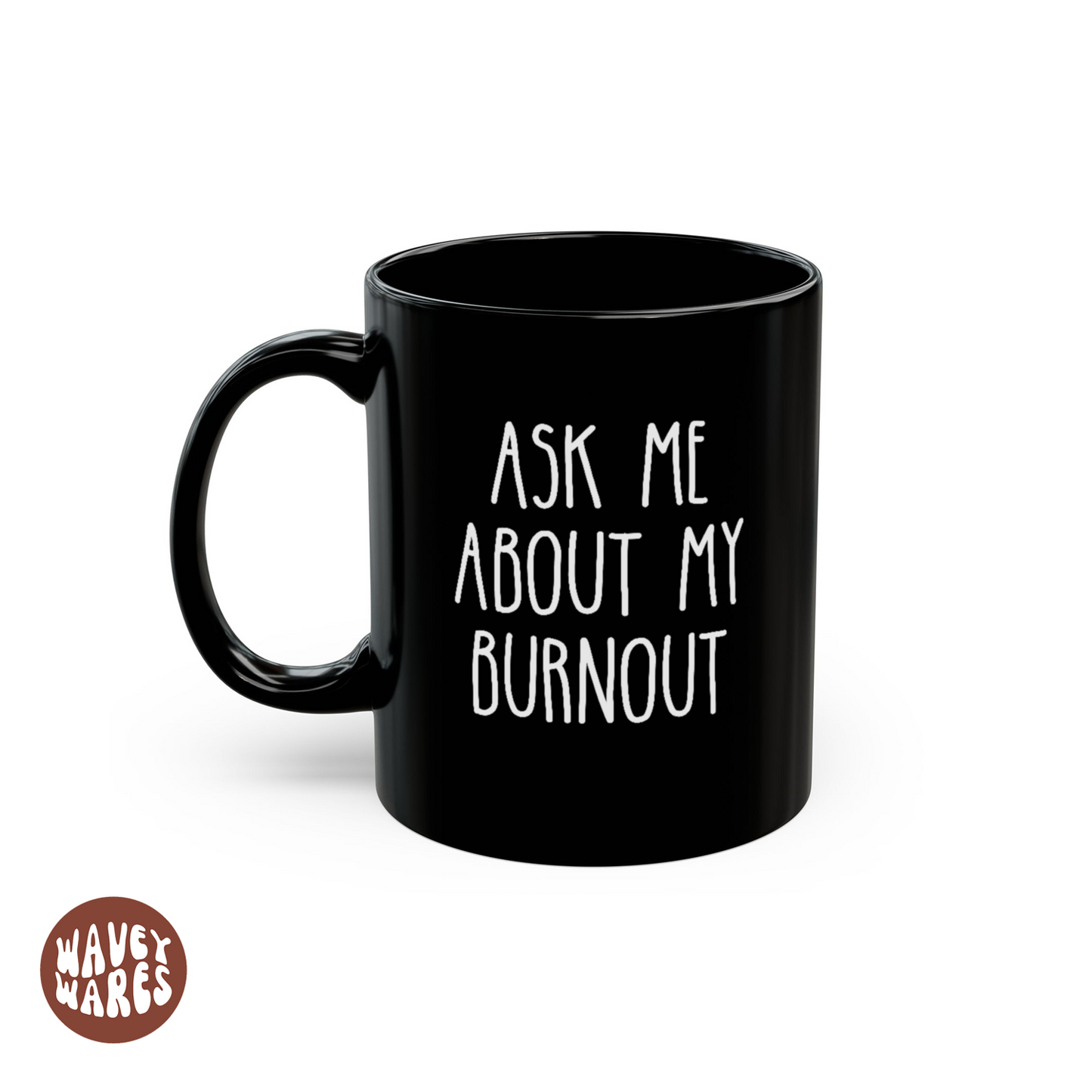 WaveyWares® Ask Me About My Burnout Black Mug