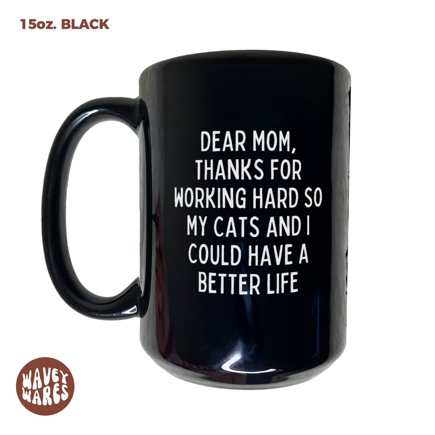 Dear Mom, Thanks For Working Hard So My Cats And I Could Have A Better Life Black Mug