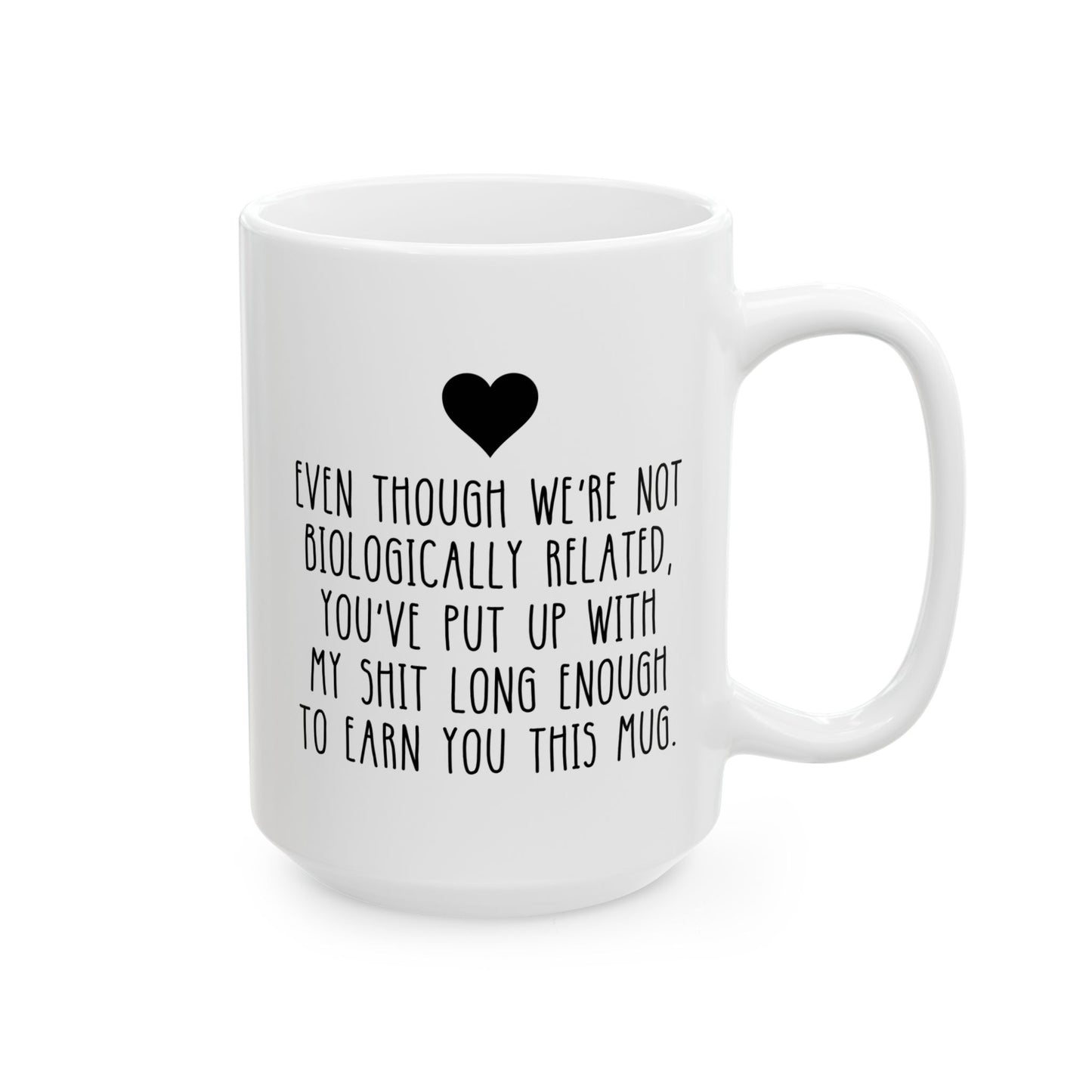 Even Though We're Not Biologically Related, You've Put Up With My Shit Long Enough To Earn You This Mug 15oz white funny large coffee mug gift for step dad father's day best stepfather stepdad birthday Christmas from daughter son bonus waveywares wavey wares wavywares wavy wares