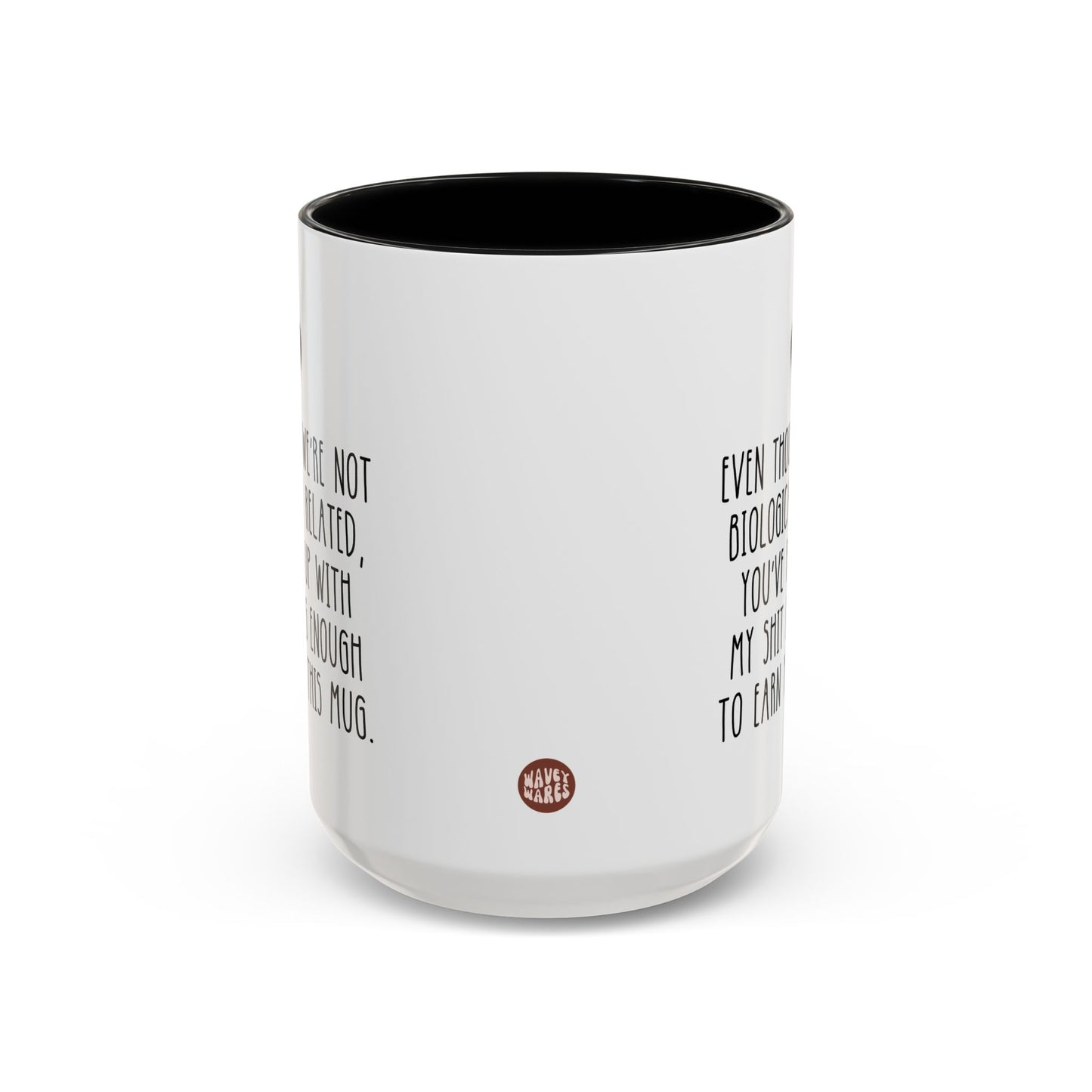 Even Though We're Not Biologically Related, You've Put Up With My Shit Long Enough To Earn You This Mug 15oz white with black accent funny large coffee mug gift for step dad father's day best stepfather stepdad birthday Christmas from daughter son bonus waveywares wavey wares wavywares wavy wares side