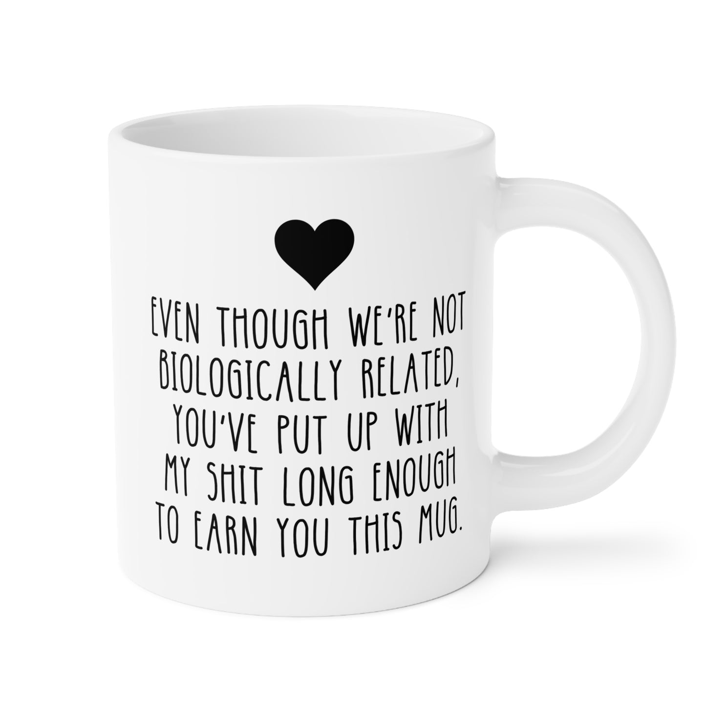Even Though We're Not Biologically Related, You've Put Up With My Shit Long Enough To Earn You This Mug 20oz white funny large coffee mug gift for step dad father's day best stepfather stepdad birthday Christmas from daughter son bonus waveywares wavey wares wavywares wavy wares