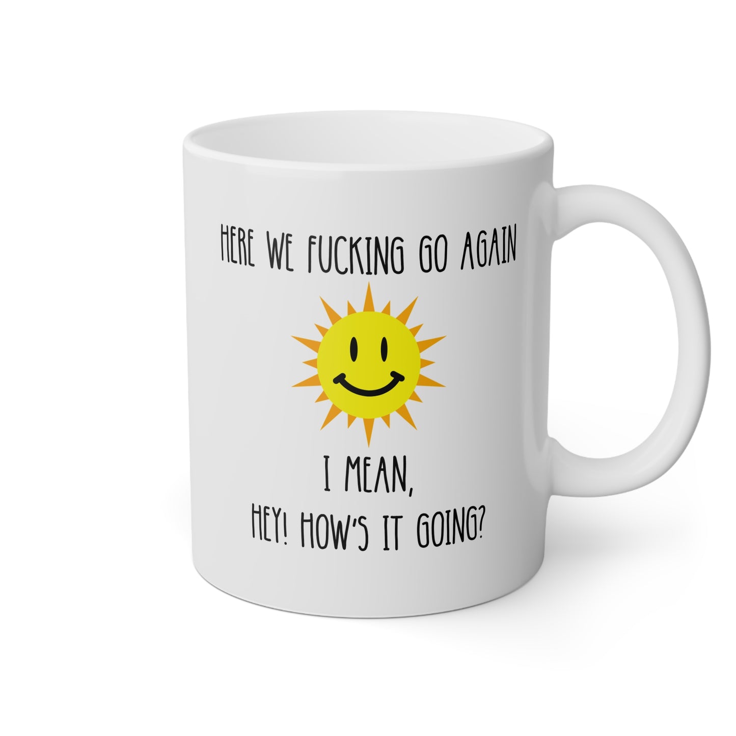 Here We Fucking Go Again I Mean Hey How's It Going 11oz white funny large coffee mug gift for mom sarcastic gag her women curse rude cuss profanity sun morning birthday Christmas waveywares wavey wares wavywares wavy wares