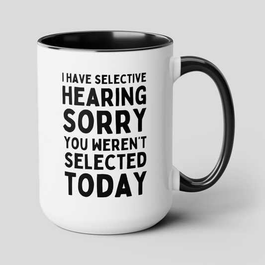 I Have Selective Hearing Sorry You Weren't Selected Today 15oz white with black accent funny large coffee mug gift for coworker antisocial sarcasm snarky rude office colleague asocial waveywares wavey wares wavywares wavy wares cover