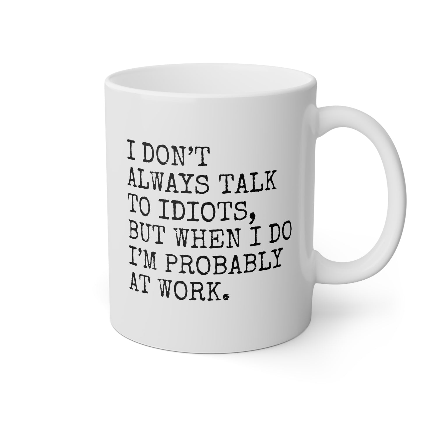 I Don't Always Talk To Idiots But When I Do I'm Probably At Work 11oz white funny large coffee mug gift for coworker boss sarcastic office sarcasm colleague officemate workmate waveywares wavey wares wavywares wavy wares