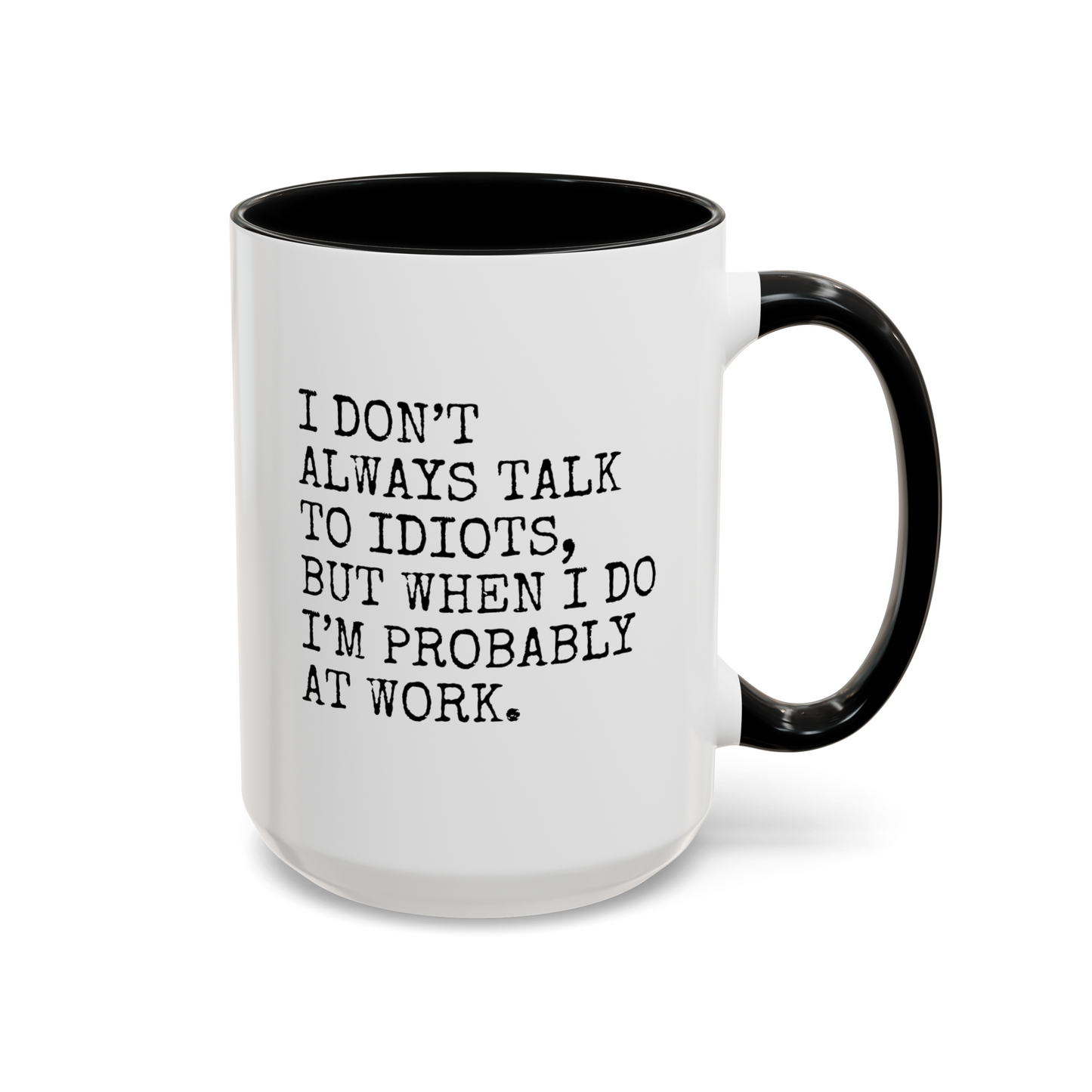 I Don't Always Talk To Idiots But When I Do I'm Probably At Work 15oz white with black accent funny large coffee mug gift for coworker boss sarcastic office sarcasm colleague officemate workmate waveywares wavey wares wavywares wavy wares