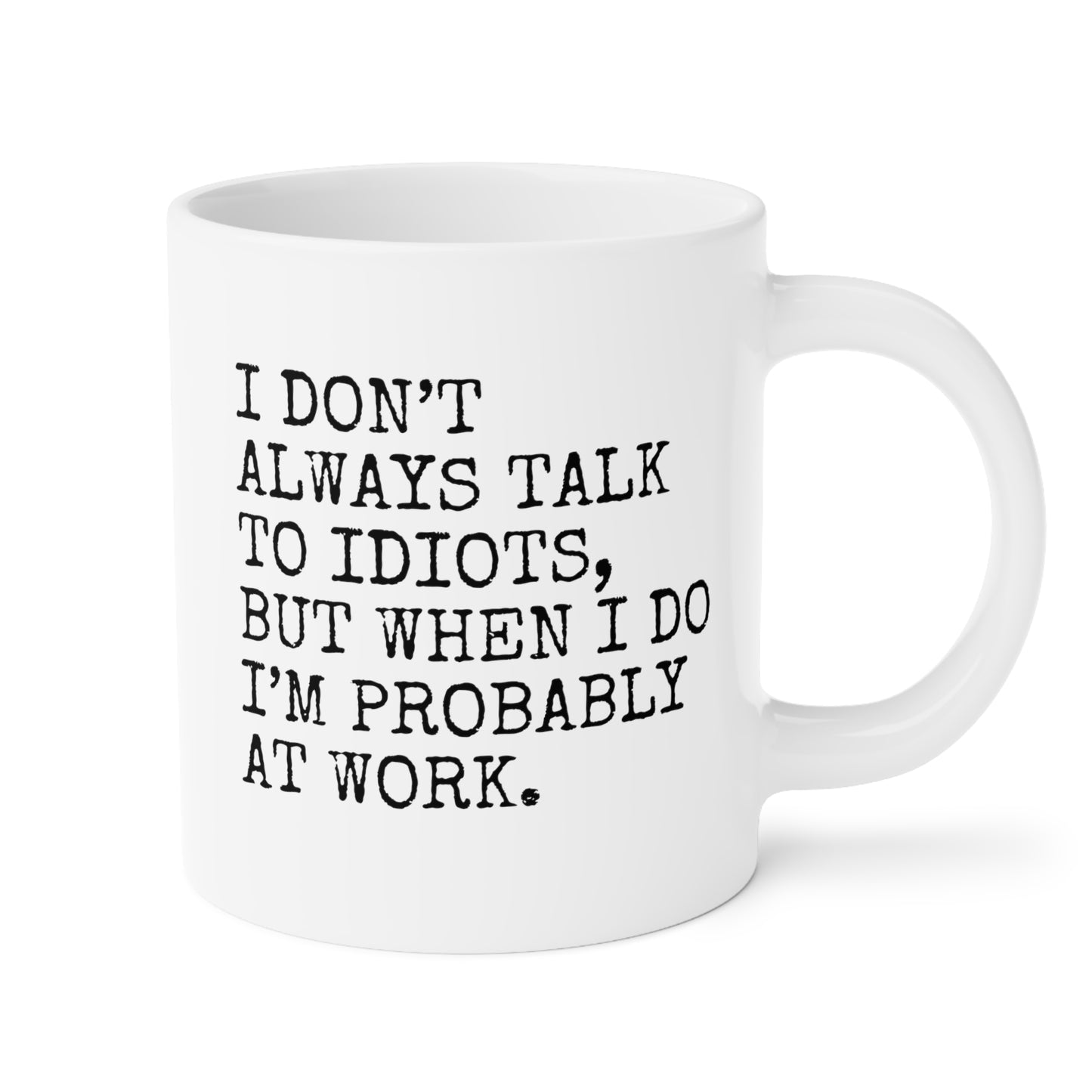 I Don't Always Talk To Idiots But When I Do I'm Probably At Work 20oz white funny large coffee mug gift for coworker boss sarcastic office sarcasm colleague officemate workmate waveywares wavey wares wavywares wavy wares