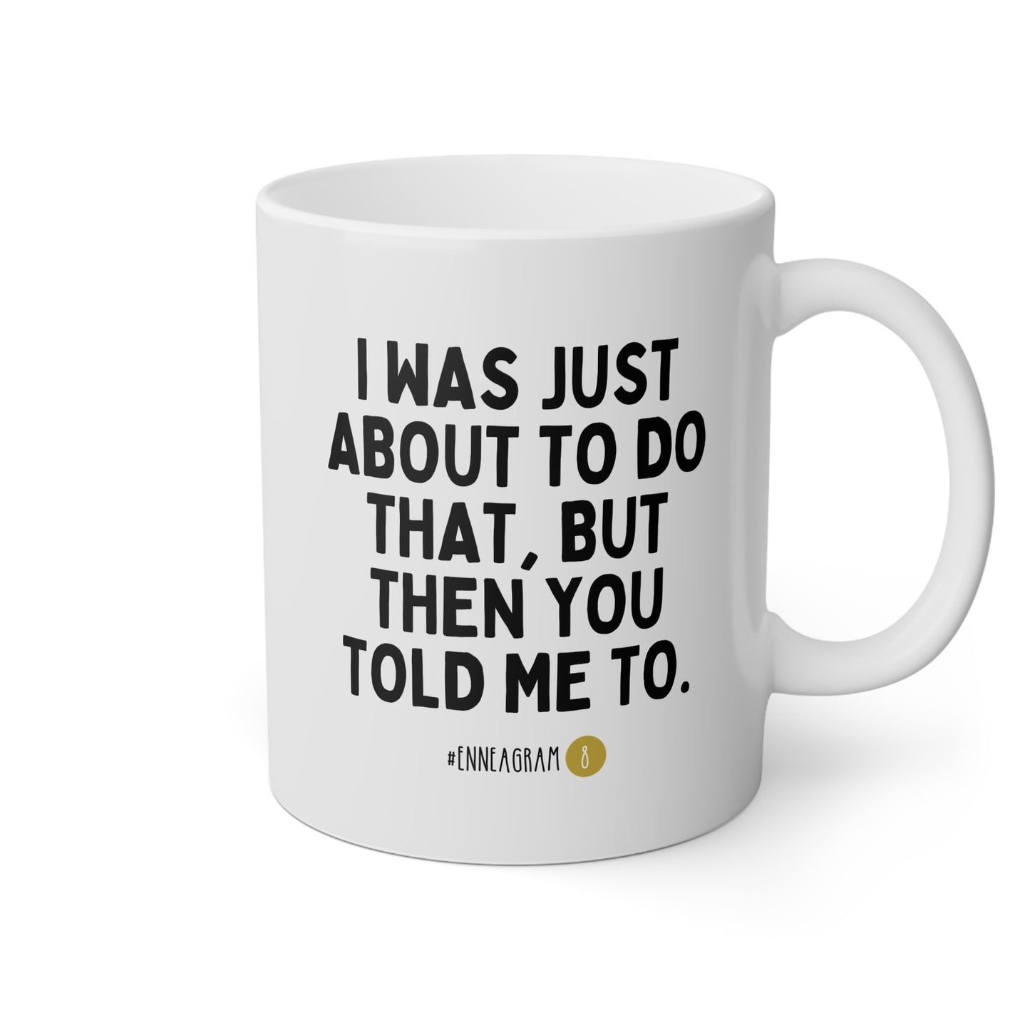 I Was Just About To Do That But Then You Told Me To Enneagram 8 11oz white funny large coffee mug gift for MBTI type personality test waveywares wavey wares wavywares wavy wares