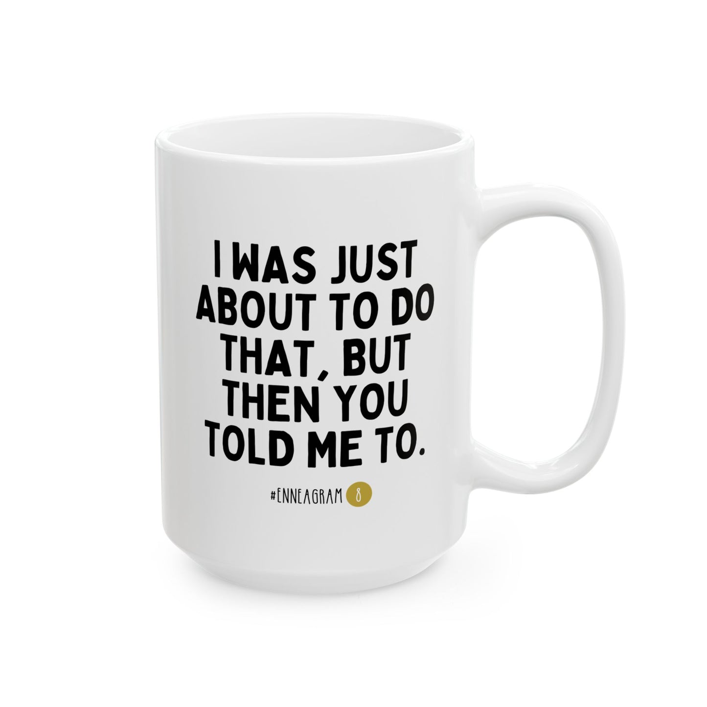 I Was Just About To Do That But Then You Told Me To Enneagram 8 15oz white funny large coffee mug gift for MBTI type personality test waveywares wavey wares wavywares wavy wares