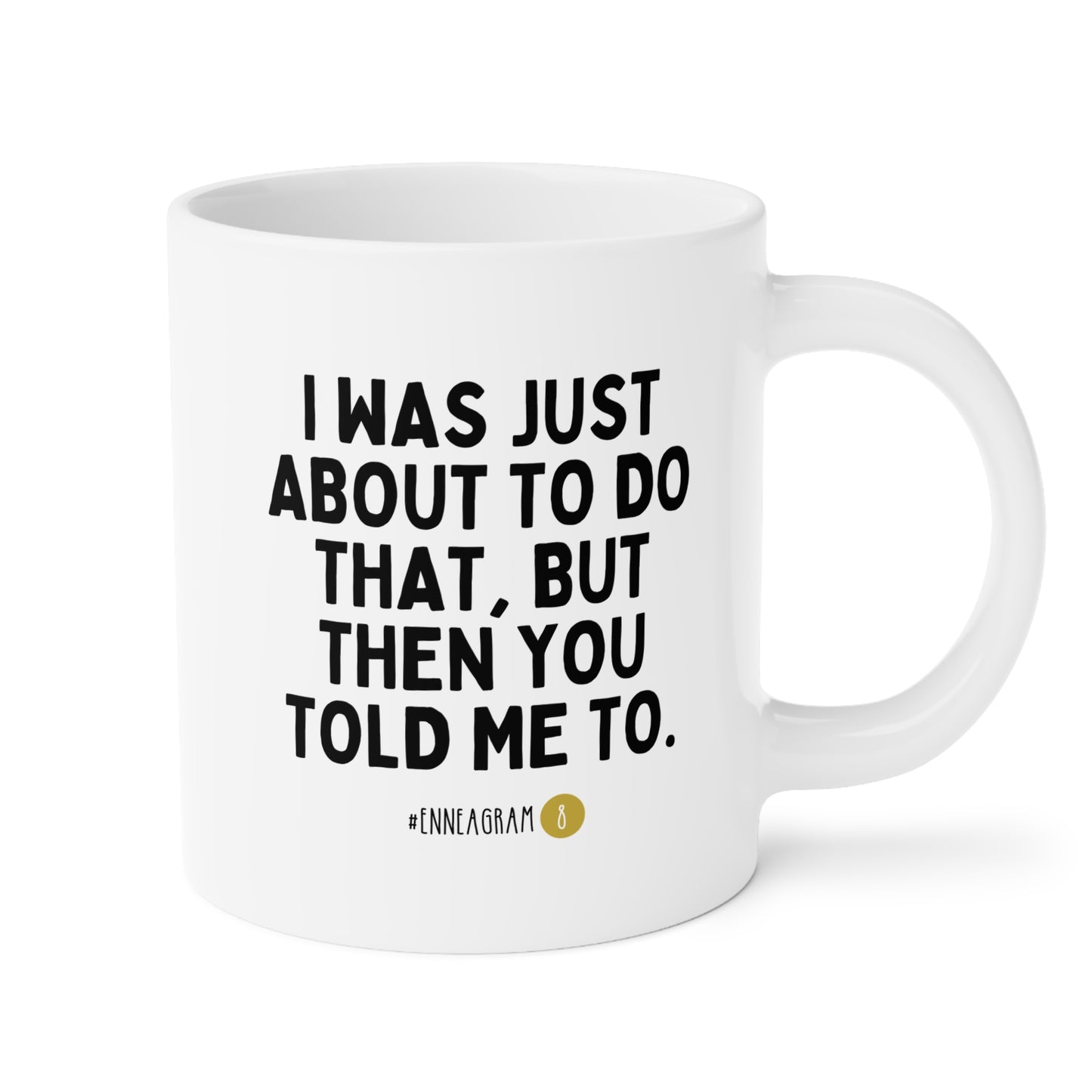 I Was Just About To Do That But Then You Told Me To Enneagram 8 20oz white funny large coffee mug gift for MBTI type personality test waveywares wavey wares wavywares wavy wares