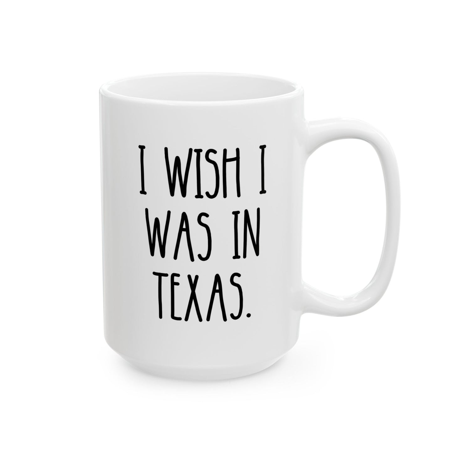 I Wish I Was In Texas 15oz white funny large coffee mug gift for Texan love sarcastic sarcasm novelty birthday Christmas occasion waveywares wavey wares wavywares wavy wares