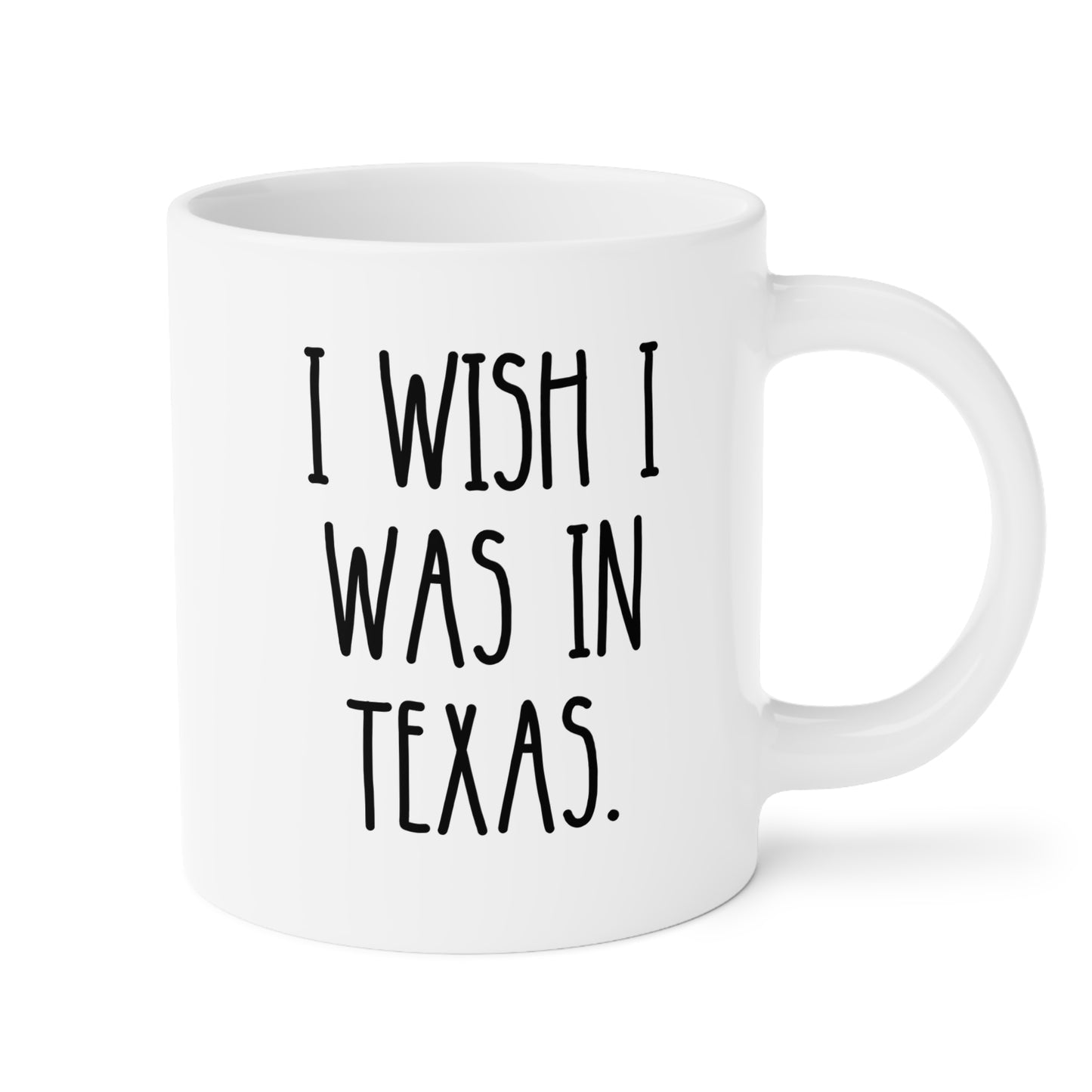 I Wish I Was In Texas 20oz white funny large coffee mug gift for Texan love sarcastic sarcasm novelty birthday Christmas occasion waveywares wavey wares wavywares wavy wares