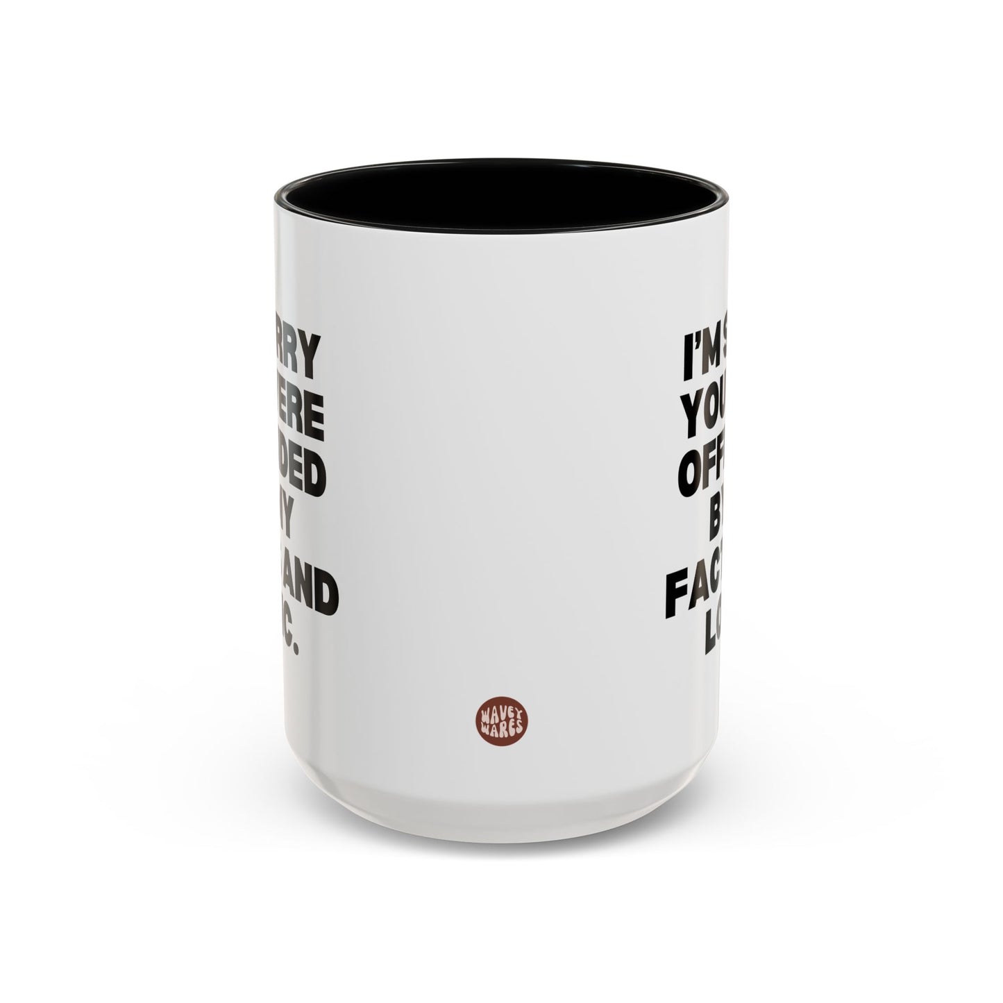 I'm Sorry You Were Offended By My Facts and Logic 15oz white with black accent funny large coffee mug gift for coworker friend sarcasm sarcastic rude her gag birthday Christmas occasion waveywares wavey wares wavywares wavy wares side