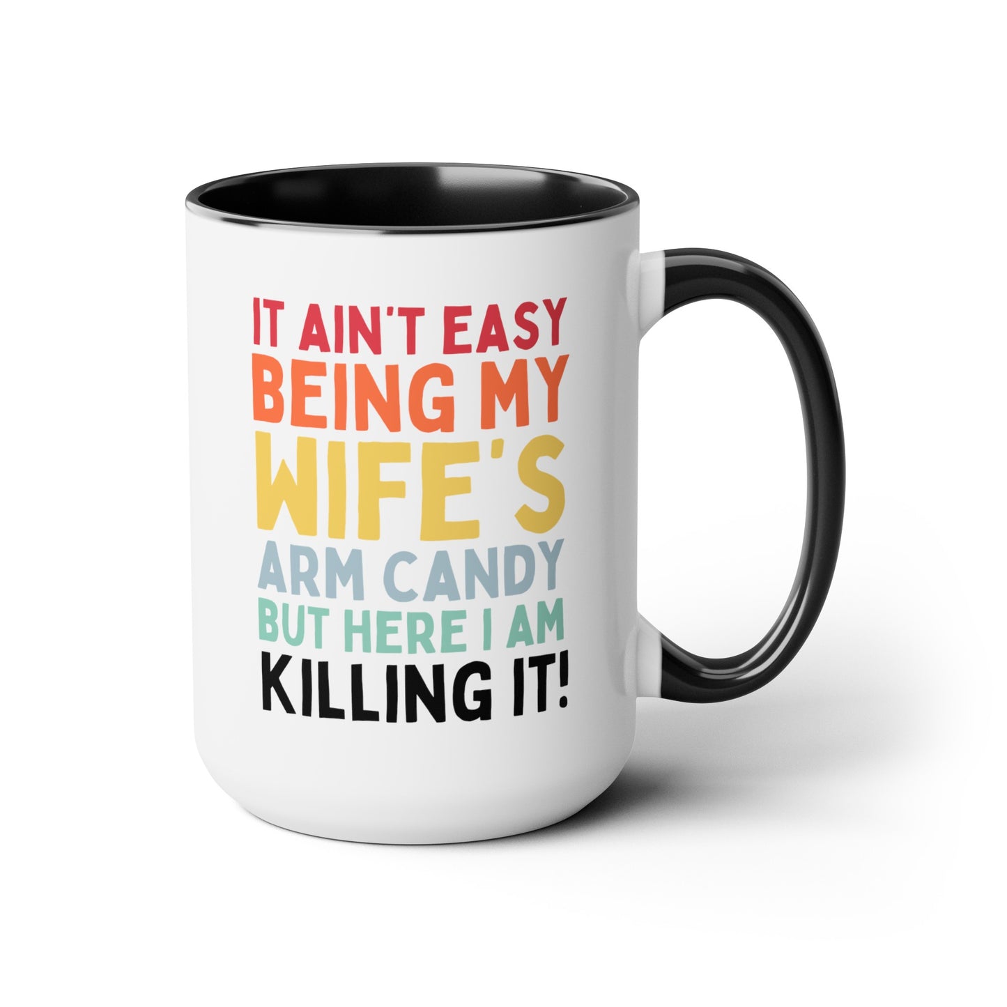 It Ain't Easy Being My Wife's Arm Candy But Here I Am Killing It 15oz white with black accent funny large coffee mug gift for him husband valentine's day anniversary boyfriend waveywares wavey wares wavywares wavy wares