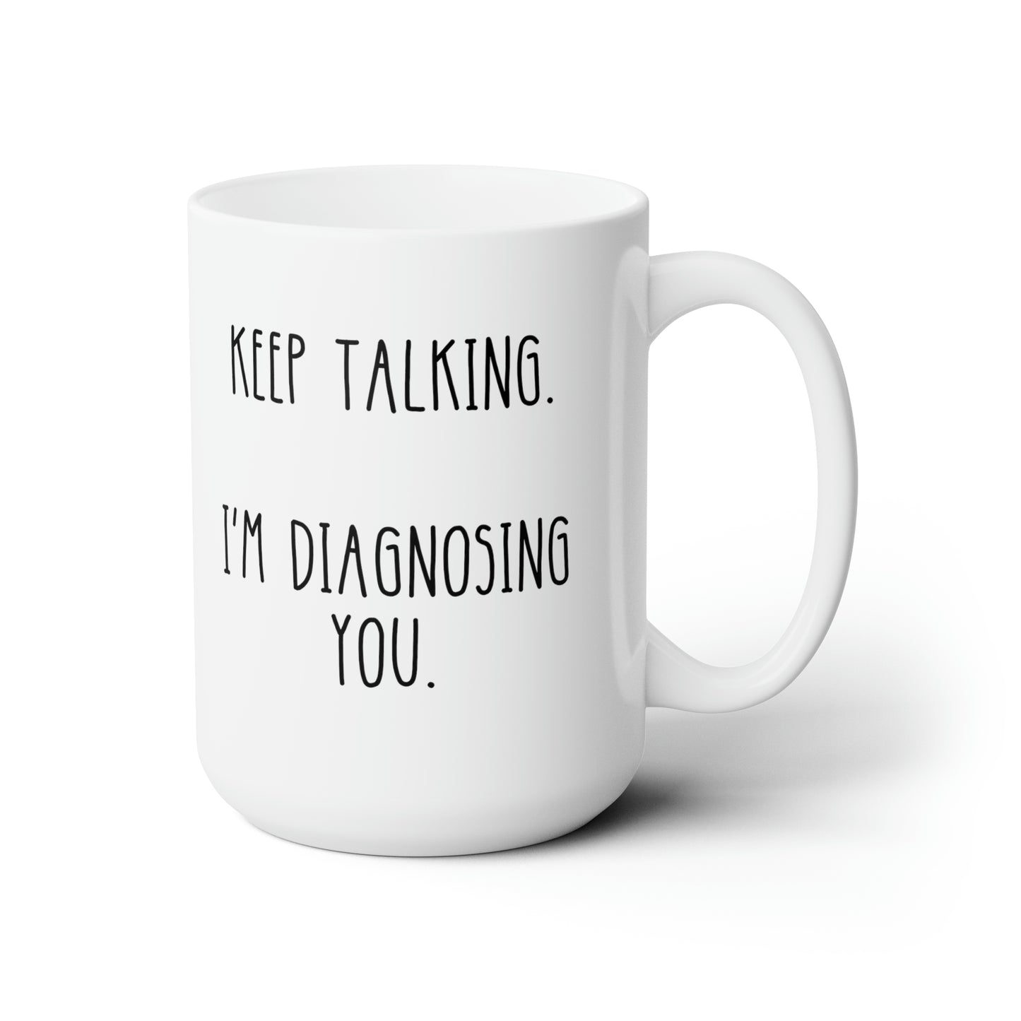 Keep Talking Im Diagnosing You 15oz white Funny large Coffee Mug Psychology Gifts for Psychologist Psychiatrist Therapist Counselor waveywares wavey wares wavywares wavy wares