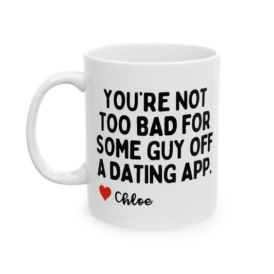 Personalised You're Not Too Bad For Some Guy Off A Dating App Mug