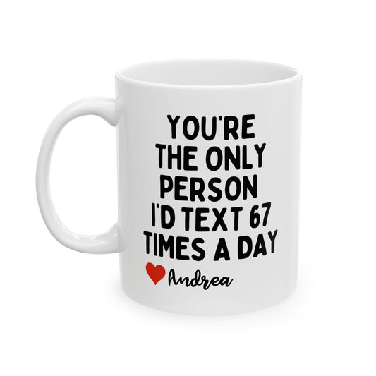 Personalised You're The Only Person I'd Text 67 Times A Day Mug