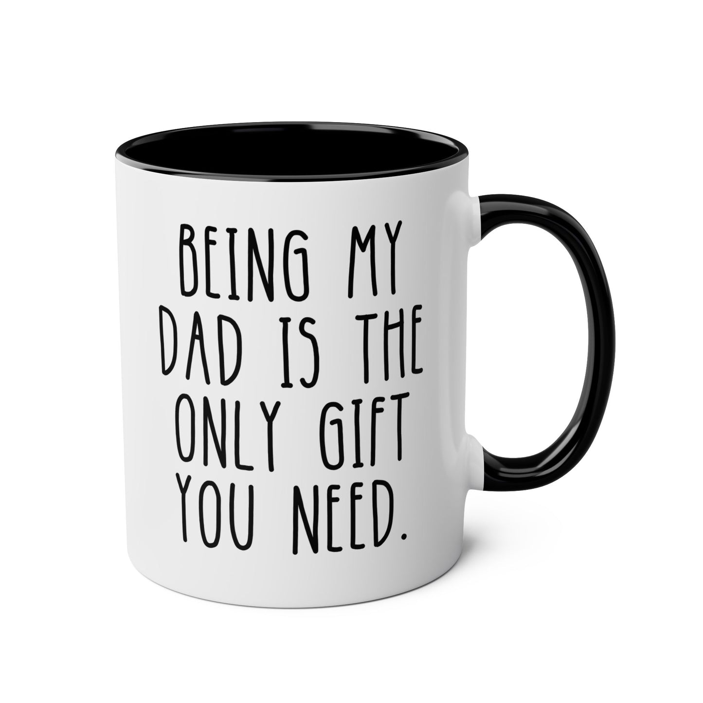 Personalized Being My Dad Is The Only Gift You Need 11oz white with black accent funny large coffee mug gift for him father's day custom person birthday Christmas occasion waveywares wavey wares wavywares wavy wares
