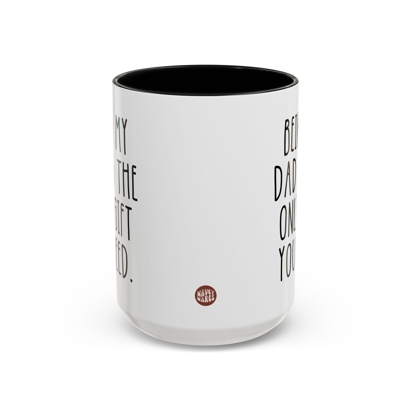 Personalized Being My Dad Is The Only Gift You Need 15oz white with black accent funny large coffee mug gift for him father's day custom person birthday Christmas occasion waveywares wavey wares wavywares wavy wares side