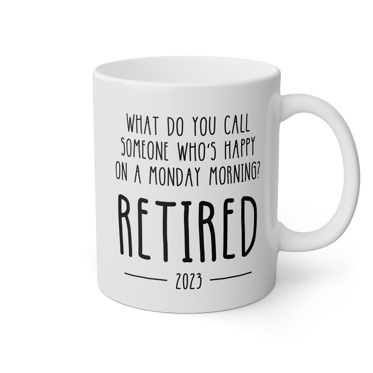 Personalized What Do You Call Someone Who's Happy On A Monday Morning? Retired 11oz white funny large coffee mug gift for retiree retirement women men coworker teacher nurse custom customize year date birthday Christmas occasion waveywares wavey wares wavywares wavy wares