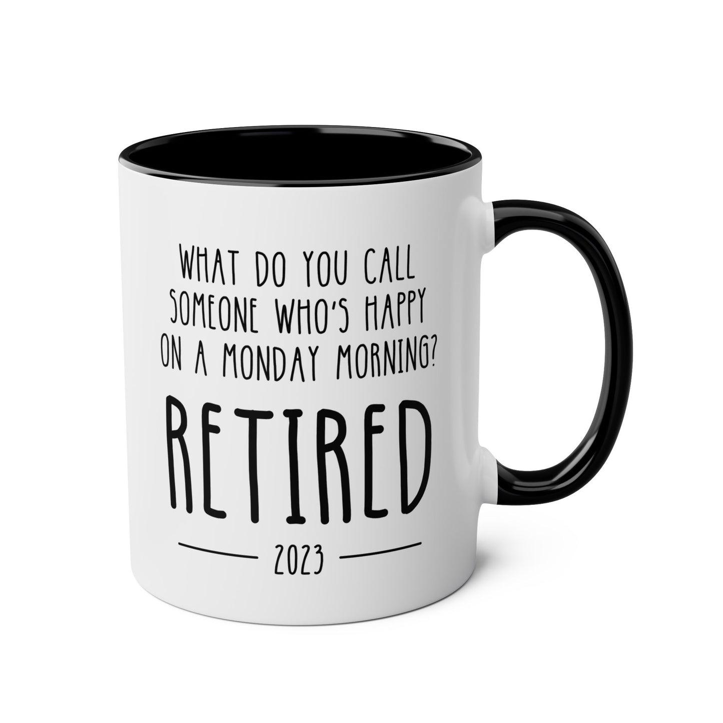 Personalized What Do You Call Someone Who's Happy On A Monday Morning? Retired 11oz white with black accent funny large coffee mug gift for retiree retirement women men coworker teacher nurse custom customize year date birthday Christmas occasion waveywares wavey wares wavywares wavy wares