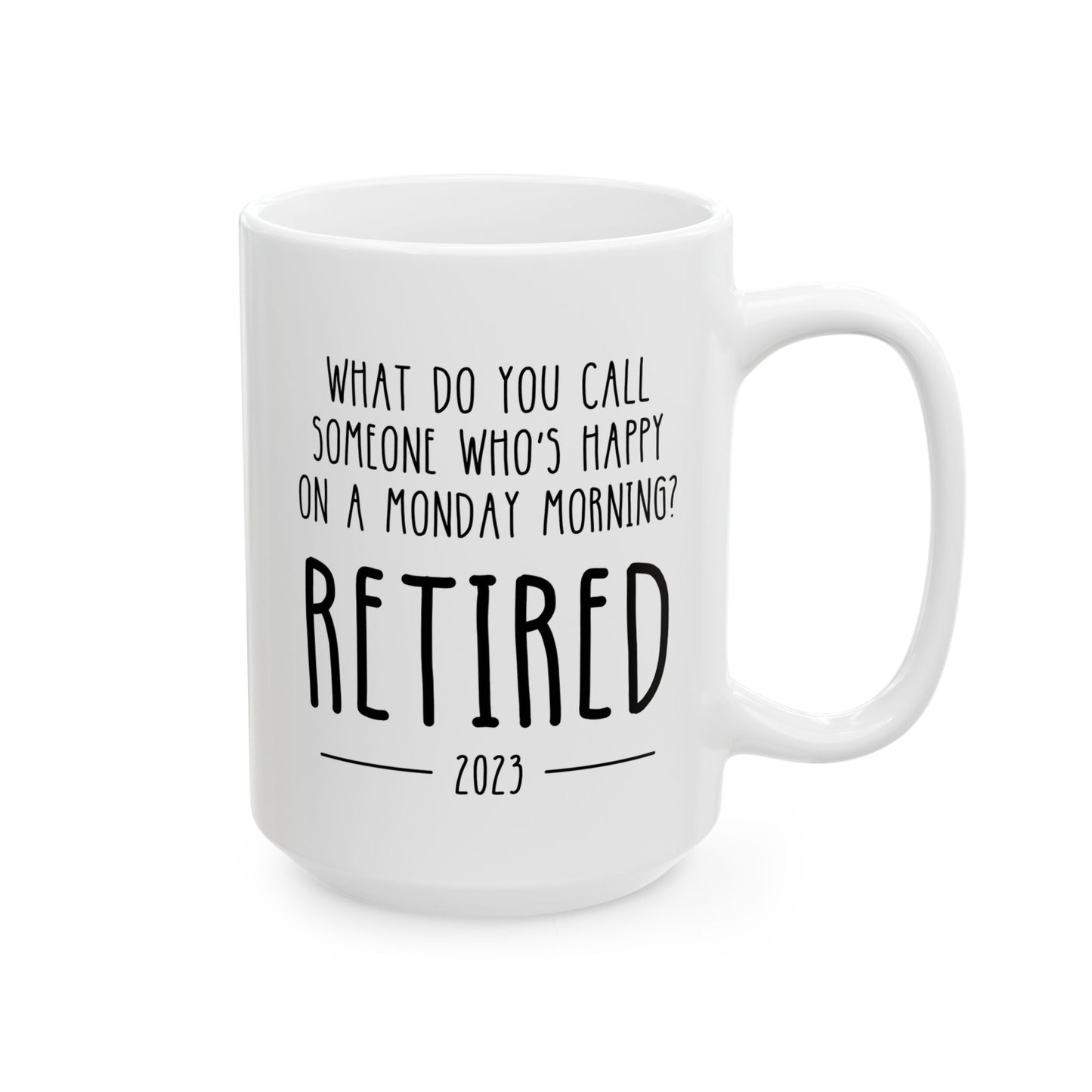 Personalized What Do You Call Someone Who's Happy On A Monday Morning? Retired 15oz white funny large coffee mug gift for retiree retirement women men coworker teacher nurse custom customize year date birthday Christmas occasion waveywares wavey wares wavywares wavy wares