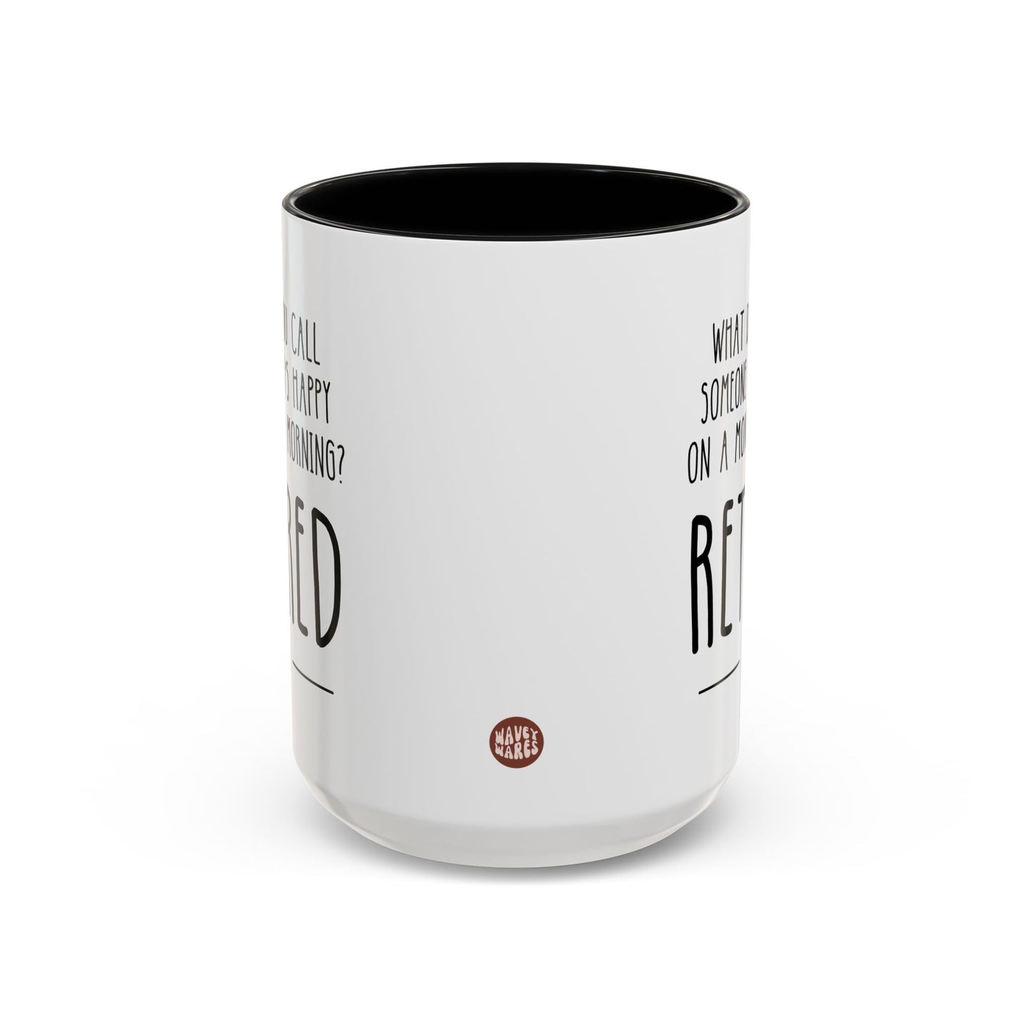 Personalized What Do You Call Someone Who's Happy On A Monday Morning? Retired 15oz white with black accent funny large coffee mug gift for retiree retirement women men coworker teacher nurse custom customize year date birthday Christmas occasion waveywares wavey wares wavywares wavy wares side