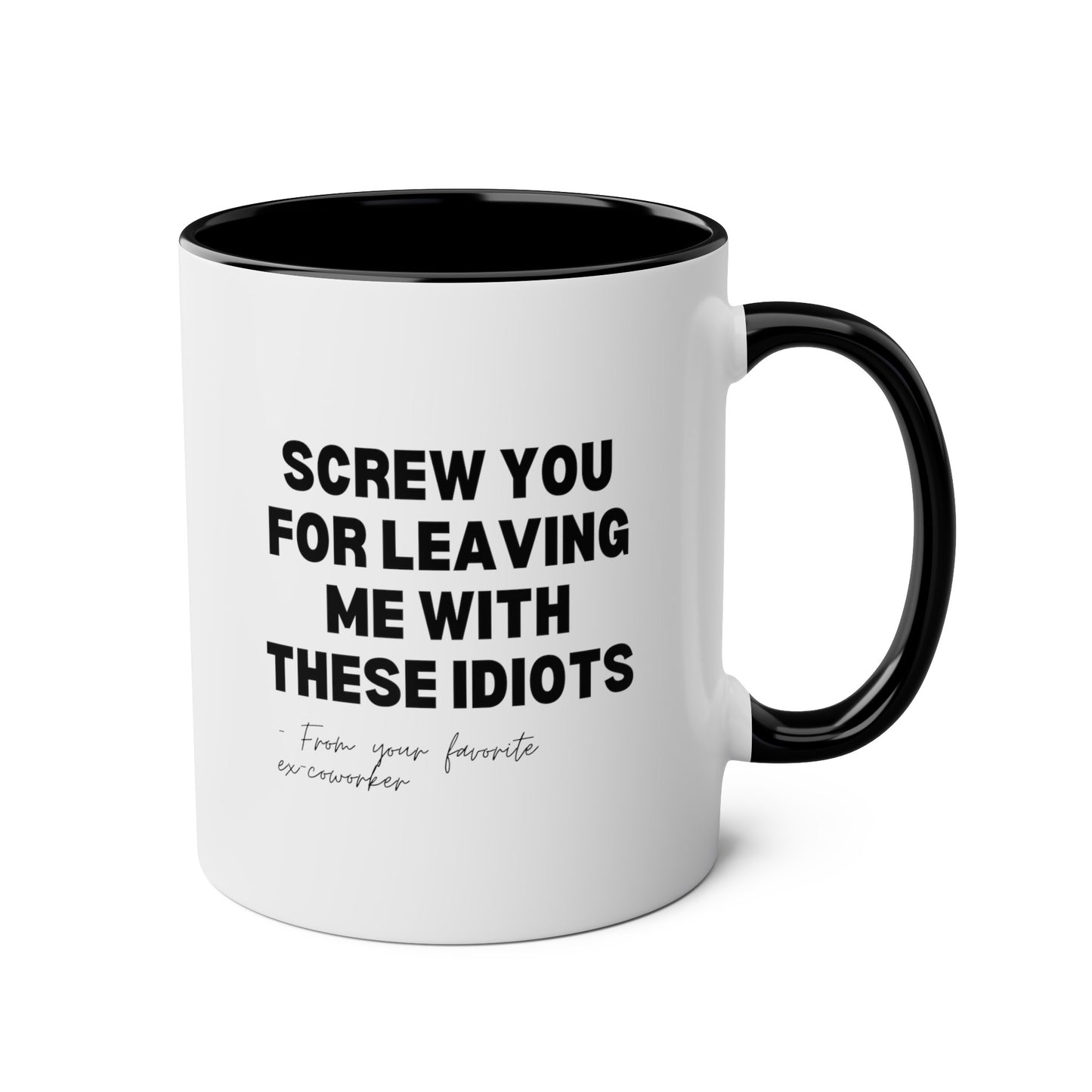 Screw You For Leaving Me With These Idiots From Your Favorite Ex-Coworker 11oz white with black accent funny large coffee mug gift for retiree retirement going away office teacher resign from work waveywares wavey wares wavywares wavy wares