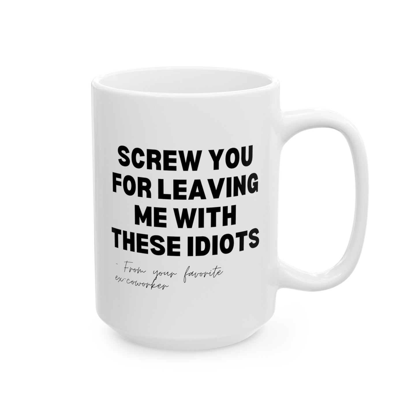 Screw You For Leaving Me With These Idiots From Your Favorite Ex-Coworker 15oz white funny large coffee mug gift for retiree retirement going away office teacher resign from work waveywares wavey wares wavywares wavy wares