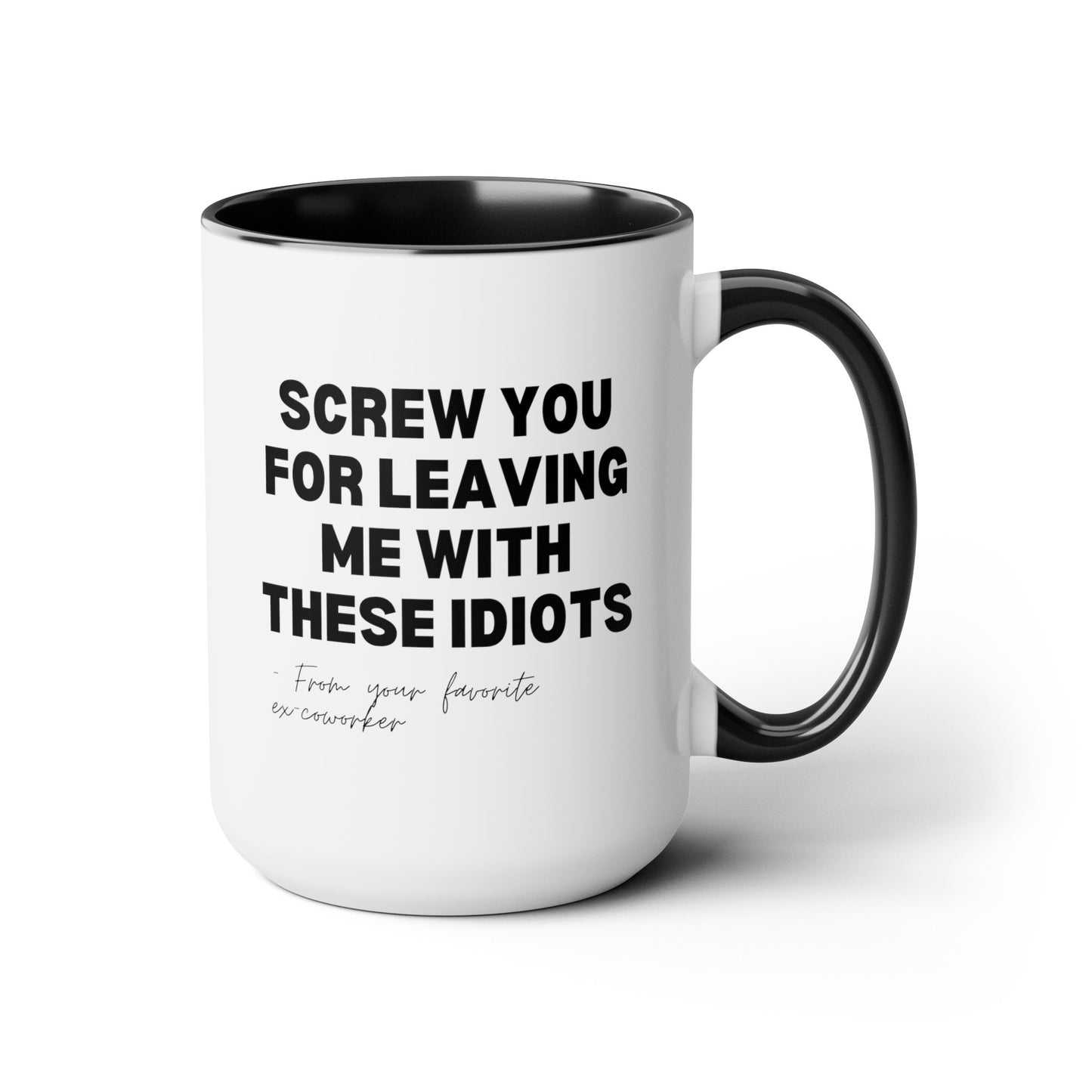 Screw You For Leaving Me With These Idiots From Your Favorite Ex-Coworker 15oz white with black accent funny large coffee mug gift for retiree retirement going away office teacher resign from work waveywares wavey wares wavywares wavy wares