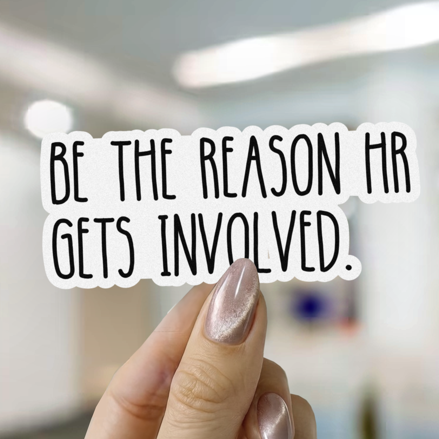Be The Reason HR Gets Involved Sticker