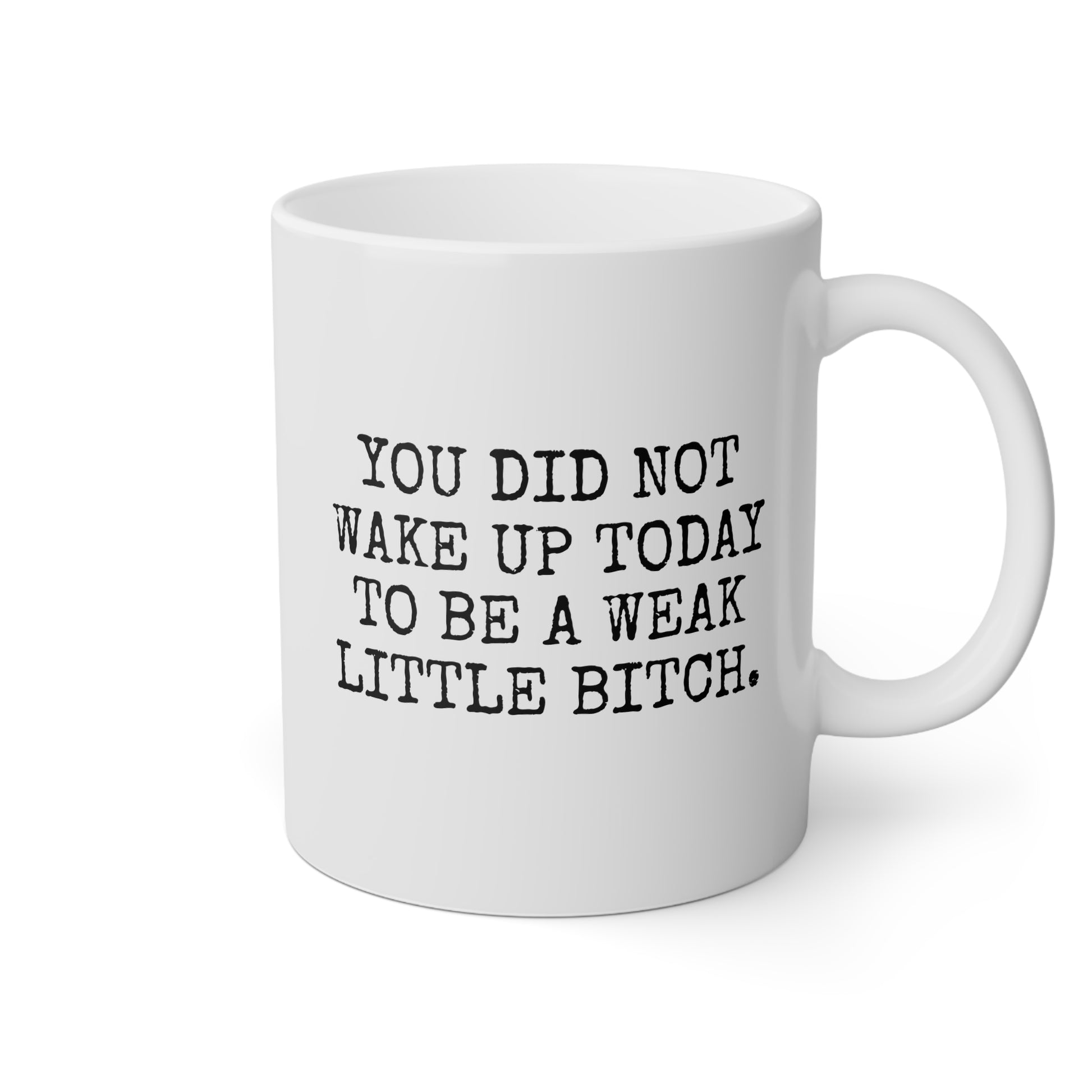You Did Not Wake Up Today To Be A Weak Little Bitch 11oz white funny large coffee mug gift for friend sarcastic motivational inspirational snarky sassy waveywares wavey wares wavywares wavy wares