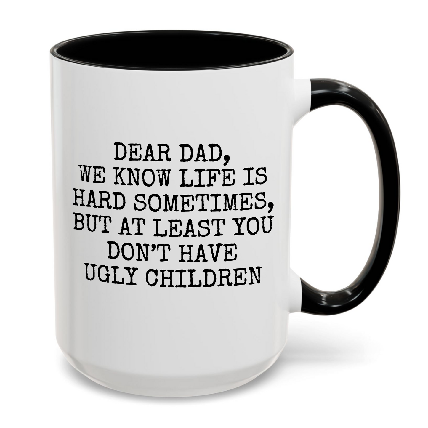 Dear Dad At Least You Don't Have Ugly Children Mug