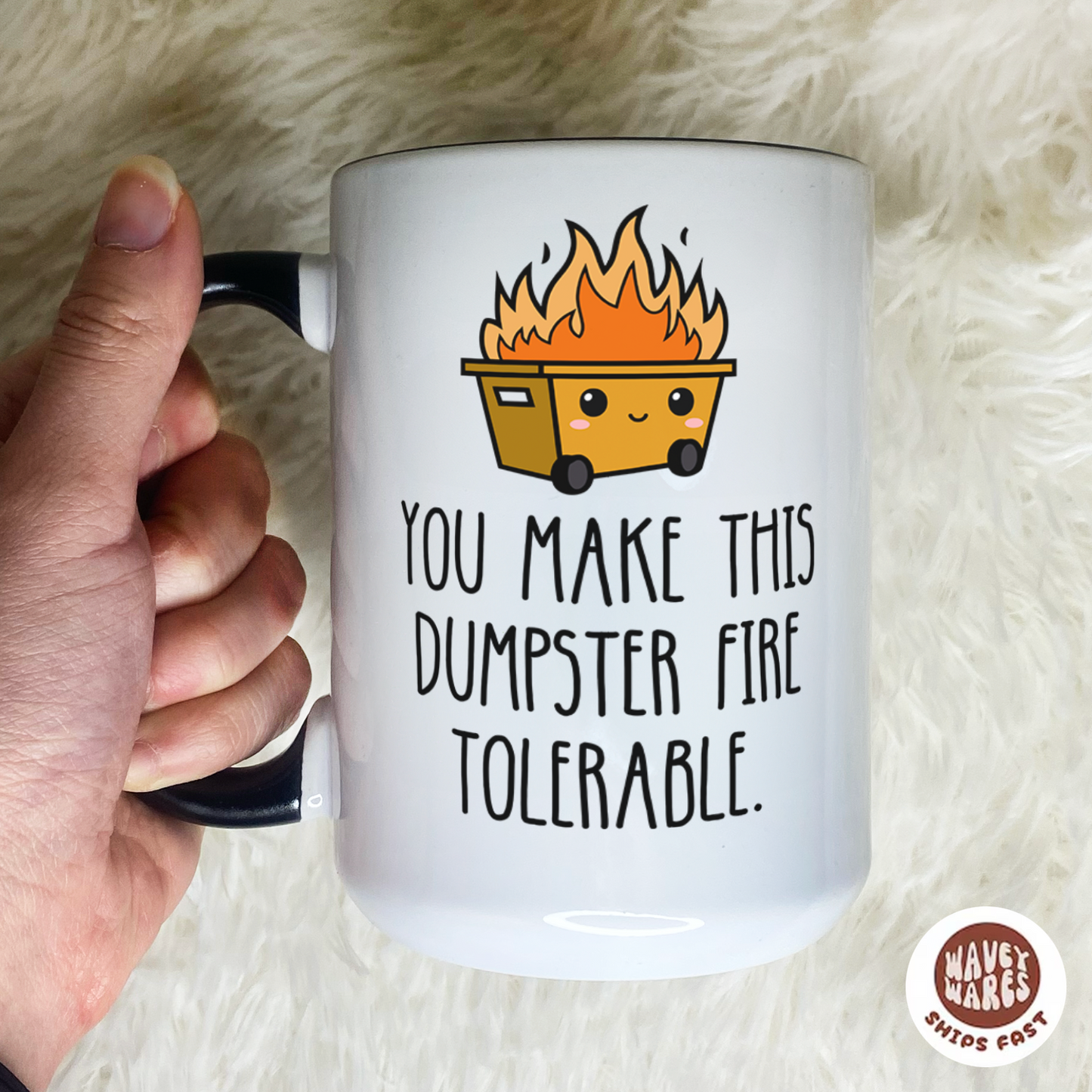 You Make This Dumpster Fire Tolerable Coffee Mug