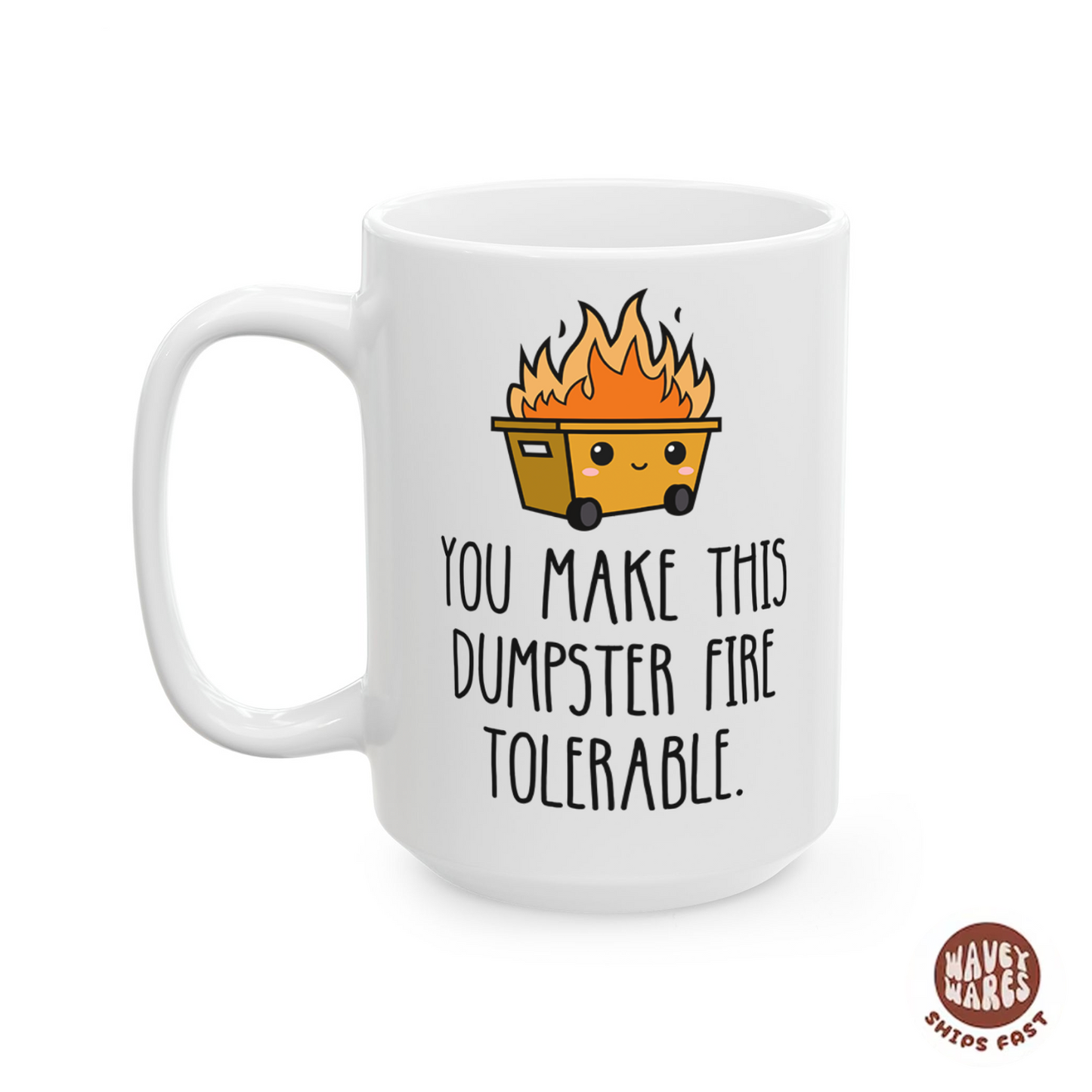 You Make This Dumpster Fire Tolerable Coffee Mug