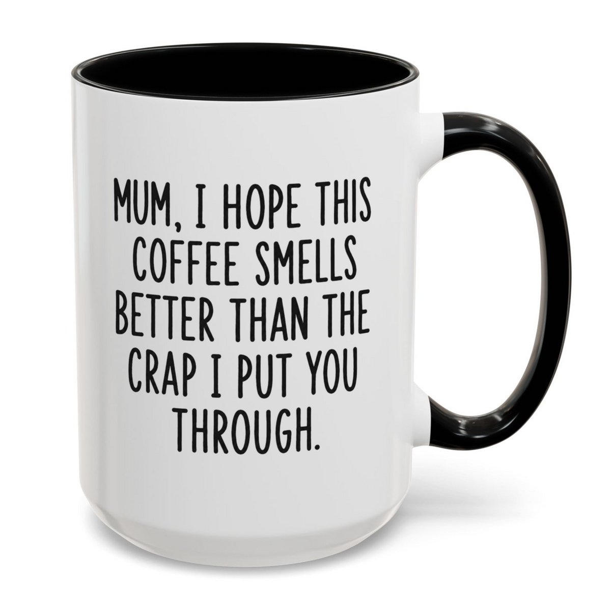 Mum I Hope This Coffee Smells Better Than The Crap I Put You Through Mug