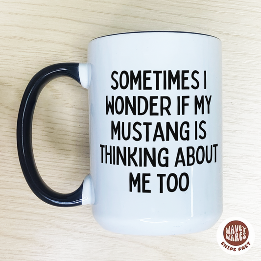 Sometimes I Wonder If My Mustang Is Thinking About Me Too Funny Coffee Mug